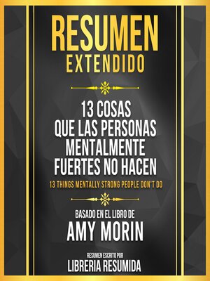 cover image of Resumen Extendido--13 Cosas Que Las Personas Mentalmente Fuertes No Hacen (13 Things Mentally Strong People Don't Do)--Basado En El Libro De Amy Morin